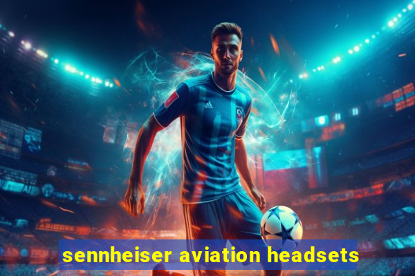 sennheiser aviation headsets